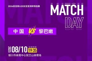 「直播预告」中国U-20女足将于8月10日19:35迎战黎巴嫩队